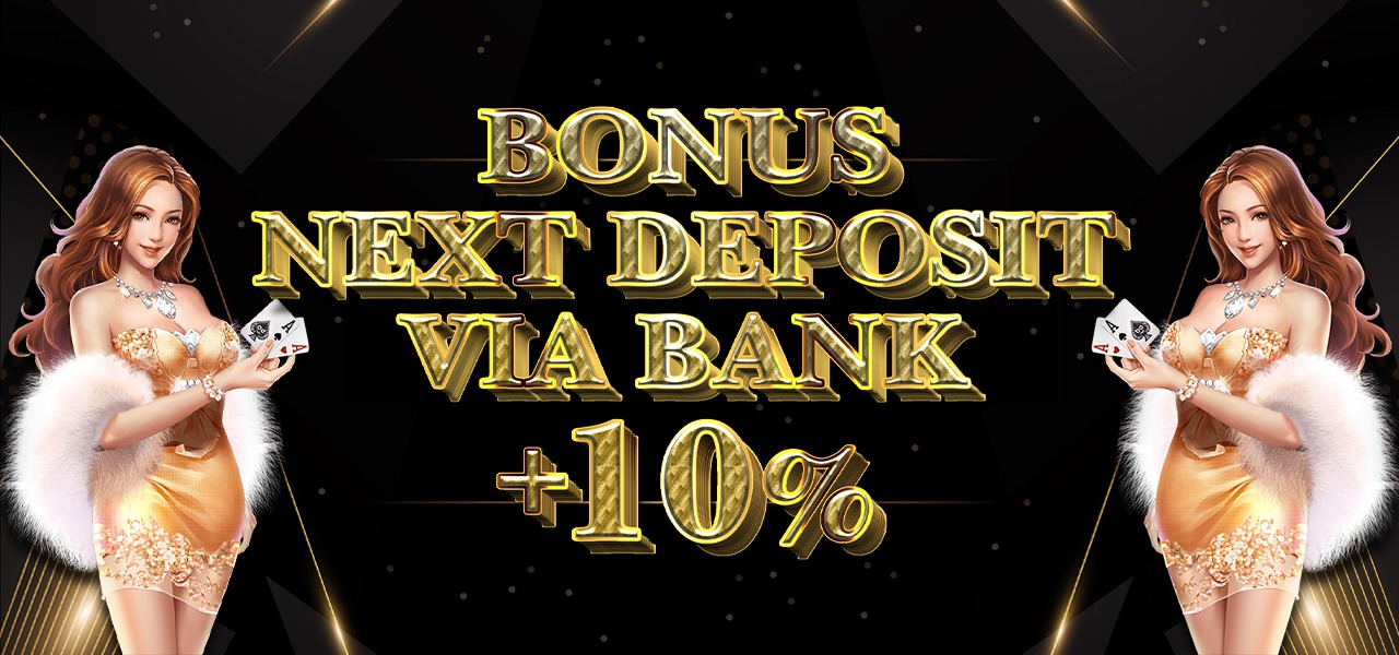 BONUS NEXT DEPOSIT VIA BANK +10%